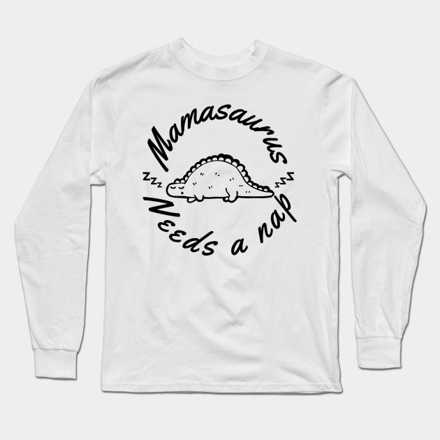 Mamasaurus Needs A Nap. Funny Mom Design Perfect as a Mothers Day Gift. Long Sleeve T-Shirt by That Cheeky Tee